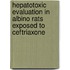 Hepatotoxic Evaluation In Albino Rats Exposed To Ceftriaxone