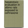 Hepatotoxic Evaluation In Albino Rats Exposed To Ceftriaxone by Mossad Elsayed