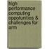 High Performance Computing Oppotunities & Challenges for Arm