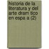 Historia De La Literatura Y Del Arte Dram Tico En Espa A (2)