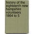 History of the Eighteenth New Hampshire Volunteers 1864 to 5