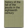 History of the Fall of the Jesuits in the Eighteenth Century door Alexis de Saint-Priest