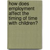 How Does Employment Affect the Timing of Time with Children? by Mary Dorinda Allard