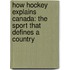 How Hockey Explains Canada: The Sport That Defines a Country