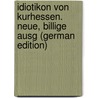 Idiotikon Von Kurhessen. Neue, Billige Ausg (German Edition) door Friedrich C. Vilmar August