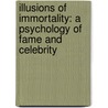 Illusions of Immortality: A Psychology of Fame and Celebrity door David Giles