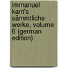 Immanuel Kant's Sämmtliche Werke, Volume 6 (German Edition) door Immanual Kant