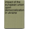 Impact of the European Union upon Democratization in Ukraine door Liubov Yaroshenko