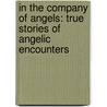 In The Company Of Angels: True Stories Of Angelic Encounters by Robert Strand