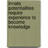 Innate potentialities require experience to become knowledge