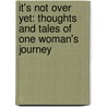 It's Not Over Yet: Thoughts and Tales of One Woman's Journey door Mona Pearl