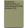 Jenaische Zeitschrift Fï¿½R Naturwissenschaft (Volume 12) by General Books