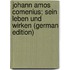 Johann Amos Comenius; Sein Leben Und Wirken (German Edition)