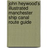 John Heywood's Illustrated Manchester Ship Canal Route Guide door Professor John Heywood