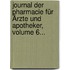 Journal Der Pharmacie Für Ärzte Und Apotheker, Volume 6...