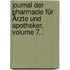 Journal Der Pharmacie Für Ärzte Und Apotheker, Volume 7...