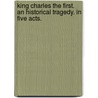 King Charles the First. An historical tragedy. In five acts. door A. Arterton