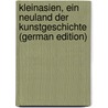 Kleinasien, ein Neuland der Kunstgeschichte (German Edition) door Strzygowski Josef
