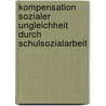 Kompensation sozialer  Ungleichheit  durch Schulsozialarbeit door Katja Sartissohn