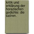 Kritik und Erklärung der horazischen Gedichte: Die Satiren.
