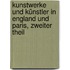 Kunstwerke und Künstler in England und Paris, Zweiter Theil