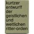 Kurtzer Entwurff der geistlichen und weltlichen Ritter-orden