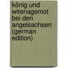 König Und Witenagemot Bei Den Angelsachsen (German Edition) by Wilhelm Purlitz Friedrich