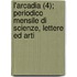 L'Arcadia (4); Periodico Mensile Di Scienze, Lettere Ed Arti