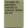 L'Arcadia (6); Periodico Mensile Di Scienze, Lettere Ed Arti door Libri Gruppo
