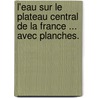 L'eau sur le plateau central de la France ... Avec planches. door Henri Lecoq