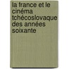 La France et le cinéma tchécoslovaque des années soixante door Anne-Charlotte Gourraud