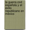 La Guerra Civil Española y el Exilio Republicano en México by Gloria Alejandra Lafuente Alarcón