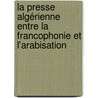 La presse algérienne entre la francophonie et l'arabisation by Wafa Bedjaoui