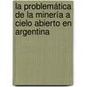 La problemática de la minería a cielo abierto en Argentina door Santiago Arguto