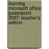 Learning Microsoft Office PowerPoint 2007: Teacher's Edition
