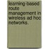 Learning-Based Route Management in Wireless Ad Hoc Networks.