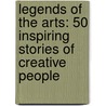 Legends of the Arts: 50 Inspiring Stories of Creative People by Arnold Cheyney