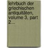 Lehrbuch Der Griechischen Antiquitäten, Volume 3, Part 2...