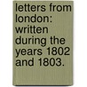 Letters from London: written during the years 1802 and 1803. by William Austin