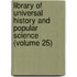 Library of Universal History and Popular Science (Volume 25)