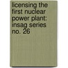Licensing the First Nuclear Power Plant: Insag Series No. 26 door Not Available