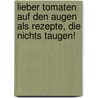 Lieber Tomaten auf den Augen als Rezepte, die nichts taugen! door Michaela Eiben