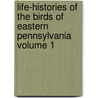 Life-histories of the Birds of Eastern Pennsylvania Volume 1 door Thomas G. (Thomas George) Gentry