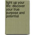 Light Up Your Life: Discover Your True Purpose And Potential