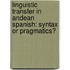 Linguistic Transfer in Andean Spanish: Syntax or Pragmatics?