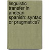 Linguistic Transfer in Andean Spanish: Syntax or Pragmatics? by Antje Muntendam