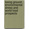 Losing Ground: Environmental Stress and World Food Prospects door Erik P. Eckholm