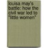 Louisa May's Battle: How the Civil War Led to "Little Women"
