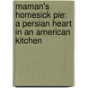 Maman's Homesick Pie: A Persian Heart in an American Kitchen by Donia Bijan