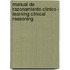 Manual de razonamiento clinico / Learning Clinical Reasoning